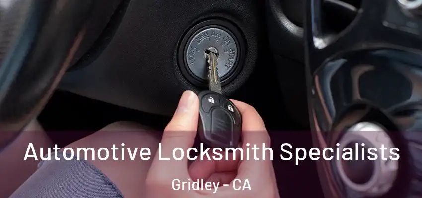 Automotive Locksmith Specialists Gridley - CA