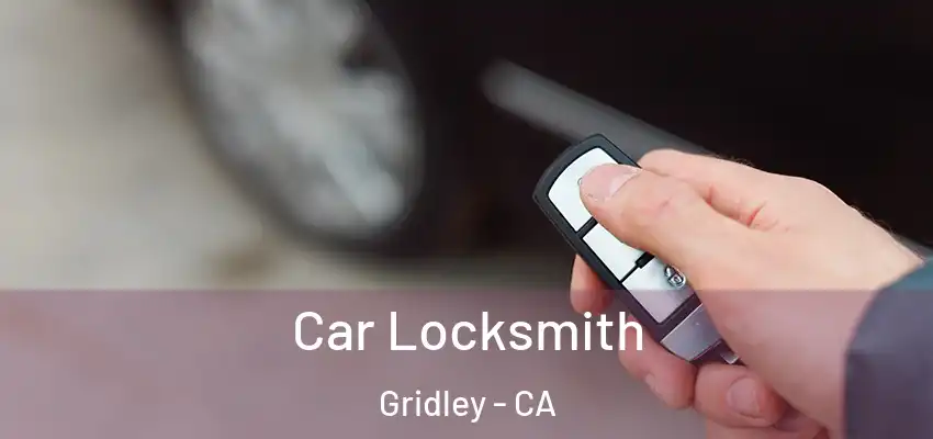  Car Locksmith Gridley - CA