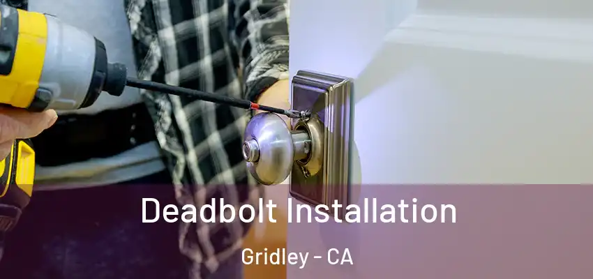  Deadbolt Installation Gridley - CA