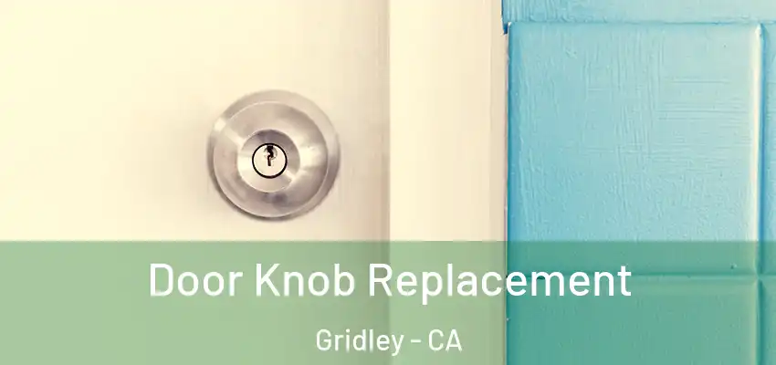 Door Knob Replacement Gridley - CA