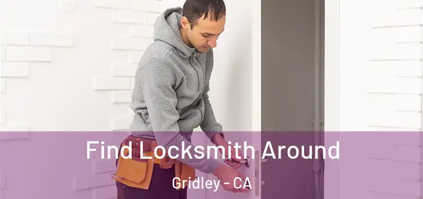  Find Locksmith Around Gridley - CA
