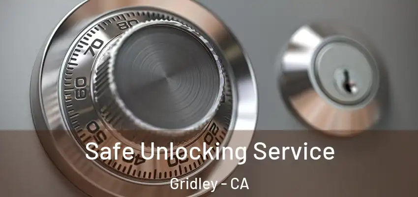 Safe Unlocking Service Gridley - CA